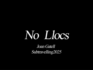 No Llocs. Subtravelling 2025. Joan Gatell